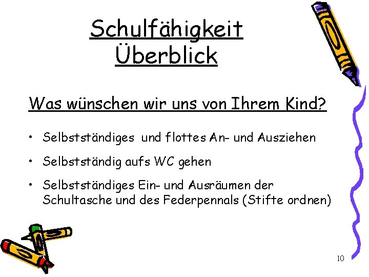 Schulfähigkeit Überblick Was wünschen wir uns von Ihrem Kind? • Selbstständiges und flottes An-