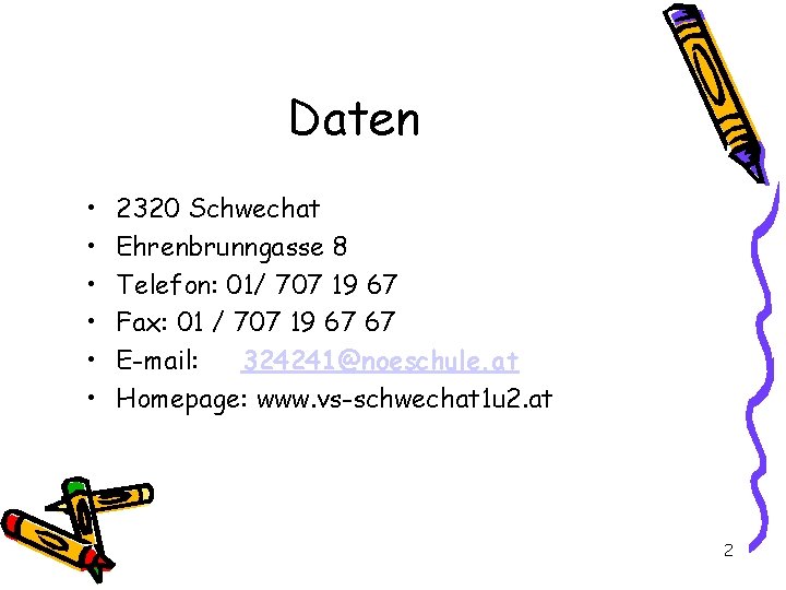 Daten • • • 2320 Schwechat Ehrenbrunngasse 8 Telefon: 01/ 707 19 67 Fax: