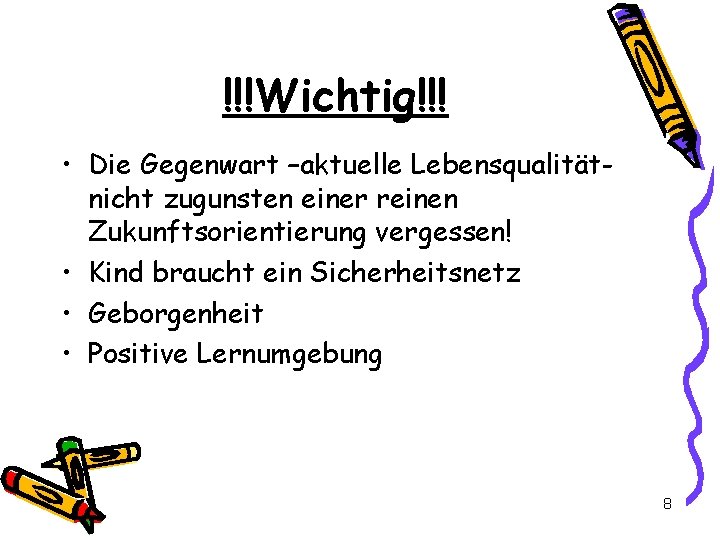 !!!Wichtig!!! • Die Gegenwart –aktuelle Lebensqualitätnicht zugunsten einer reinen Zukunftsorientierung vergessen! • Kind braucht