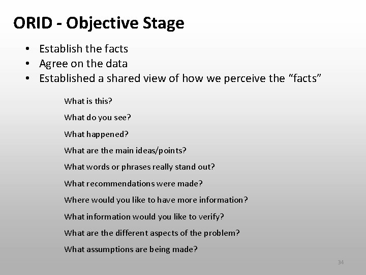 ORID - Objective Stage • Establish the facts • Agree on the data •