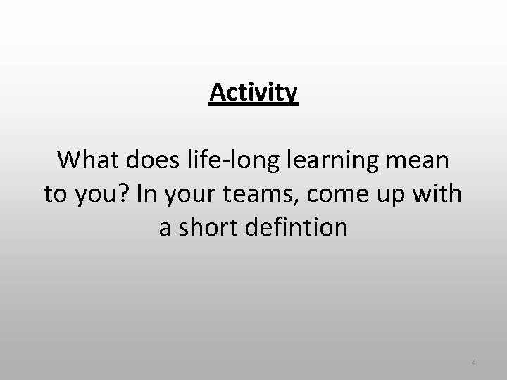 Activity What does life-long learning mean to you? In your teams, come up with