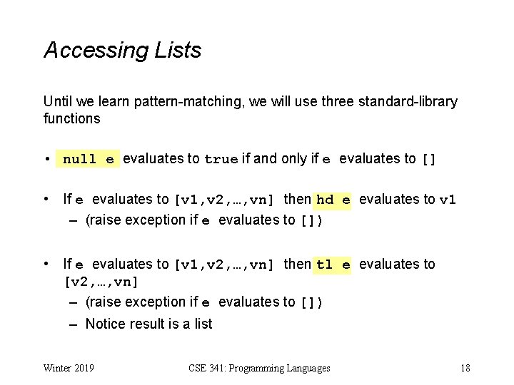 Accessing Lists Until we learn pattern-matching, we will use three standard-library functions • null