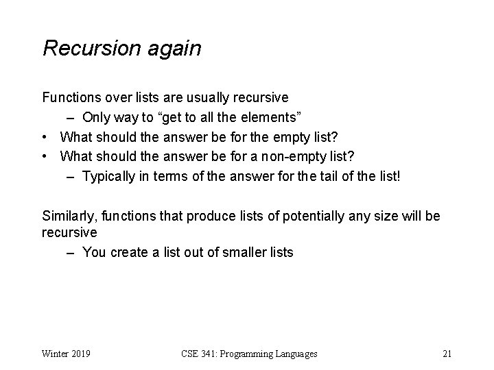 Recursion again Functions over lists are usually recursive – Only way to “get to
