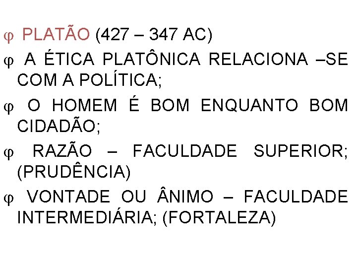  PLATÃO (427 – 347 AC) A ÉTICA PLATÔNICA RELACIONA –SE COM A POLÍTICA;