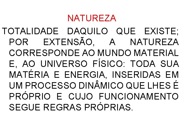 NATUREZA TOTALIDADE DAQUILO QUE EXISTE; POR EXTENSÃO, A NATUREZA CORRESPONDE AO MUNDO MATERIAL E,