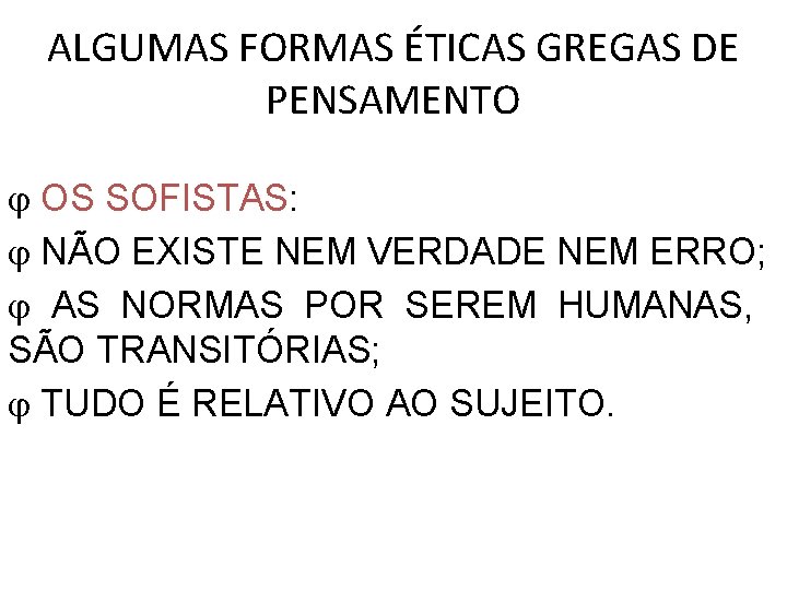 ALGUMAS FORMAS ÉTICAS GREGAS DE PENSAMENTO OS SOFISTAS: NÃO EXISTE NEM VERDADE NEM ERRO;