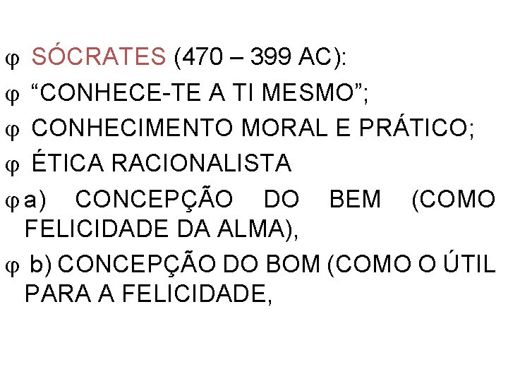  SÓCRATES (470 – 399 AC): “CONHECE-TE A TI MESMO”; CONHECIMENTO MORAL E PRÁTICO;