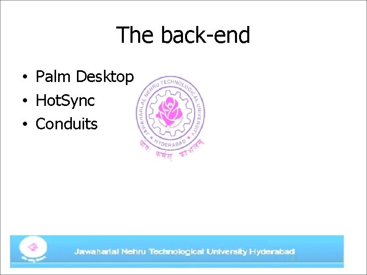 The back-end • Palm Desktop • Hot. Sync • Conduits 