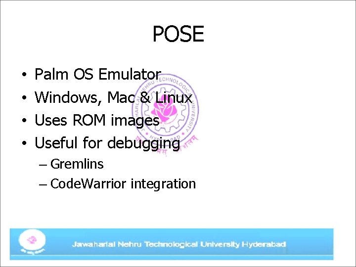 POSE • • Palm OS Emulator Windows, Mac & Linux Uses ROM images Useful