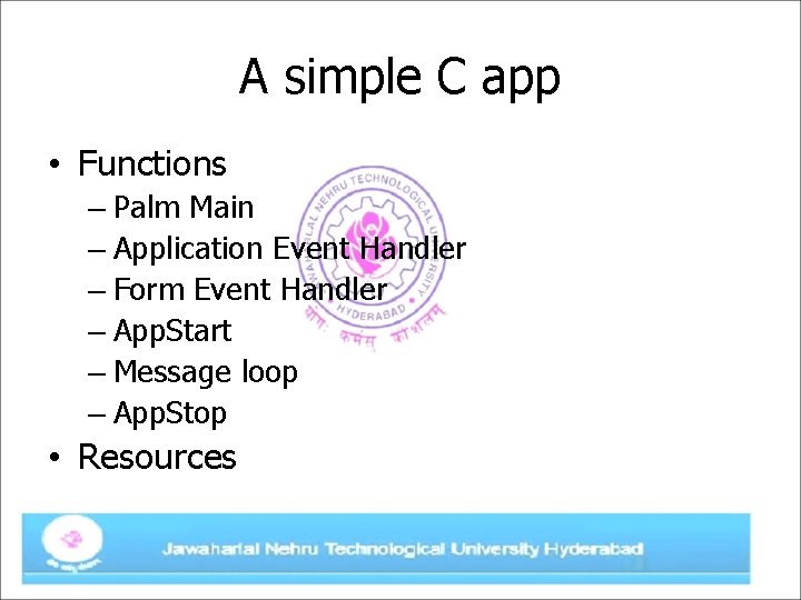 A simple C app • Functions – Palm Main – Application Event Handler –
