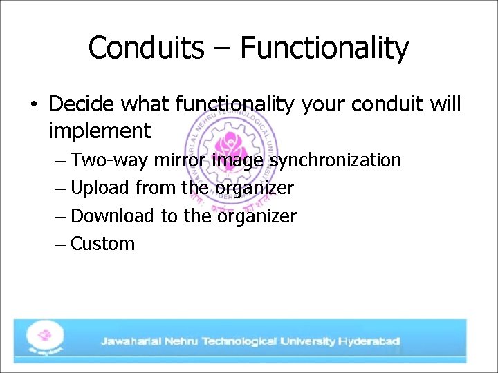 Conduits – Functionality • Decide what functionality your conduit will implement – Two-way mirror