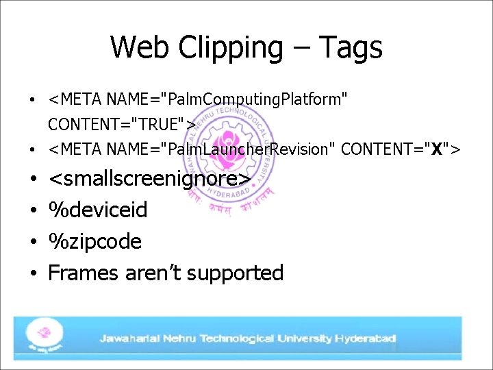 Web Clipping – Tags • <META NAME="Palm. Computing. Platform" CONTENT="TRUE"> • <META NAME="Palm. Launcher.