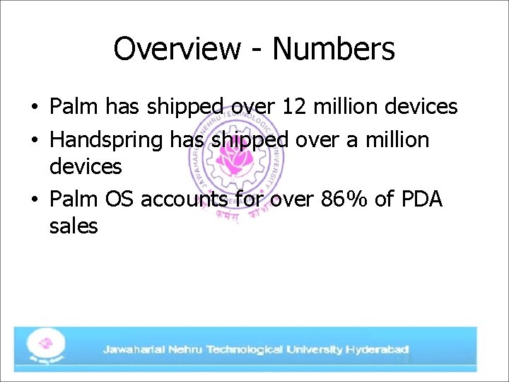 Overview - Numbers • Palm has shipped over 12 million devices • Handspring has