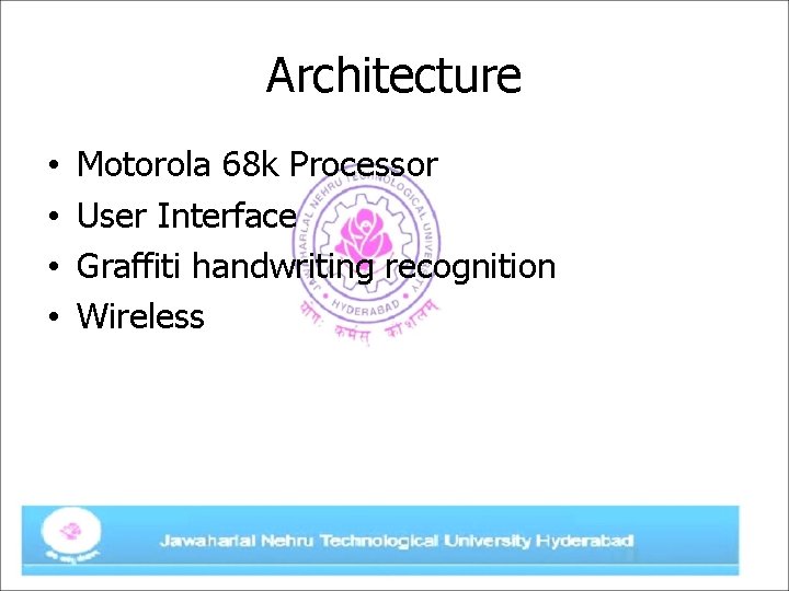 Architecture • • Motorola 68 k Processor User Interface Graffiti handwriting recognition Wireless 