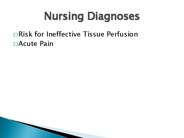 Nursing Diagnoses � Risk for Ineffective Tissue Perfusion � Acute Pain 