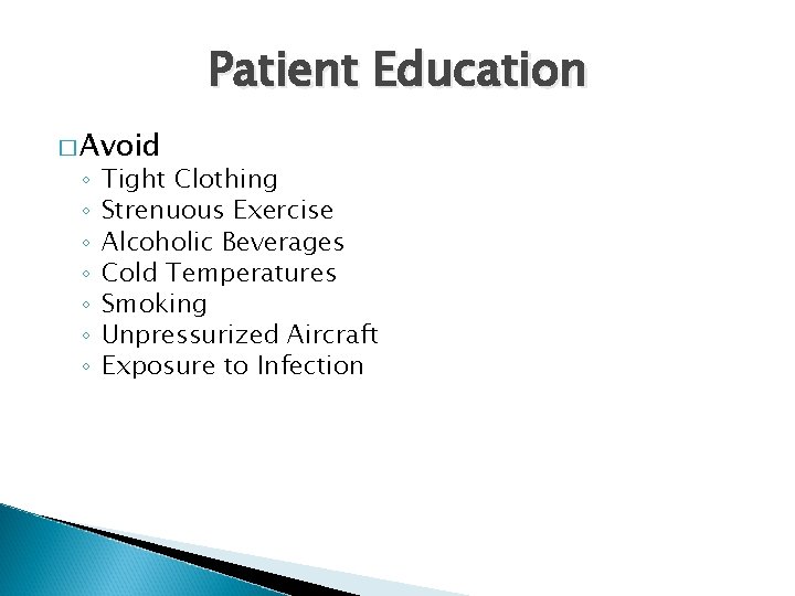 Patient Education � Avoid ◦ ◦ ◦ ◦ Tight Clothing Strenuous Exercise Alcoholic Beverages