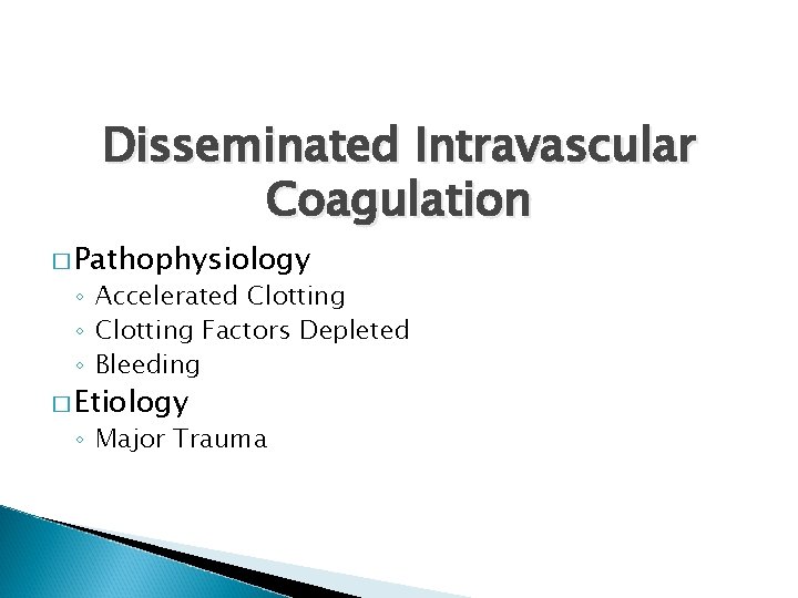 Disseminated Intravascular Coagulation � Pathophysiology ◦ Accelerated Clotting ◦ Clotting Factors Depleted ◦ Bleeding