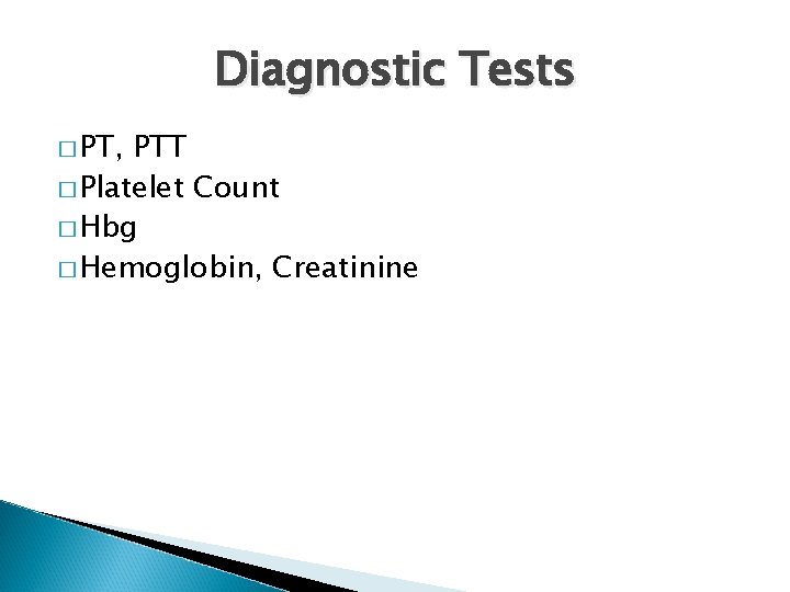 Diagnostic Tests � PT, PTT � Platelet Count � Hbg � Hemoglobin, Creatinine 