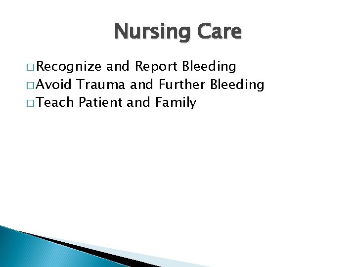 Nursing Care � Recognize and Report Bleeding � Avoid Trauma and Further Bleeding �