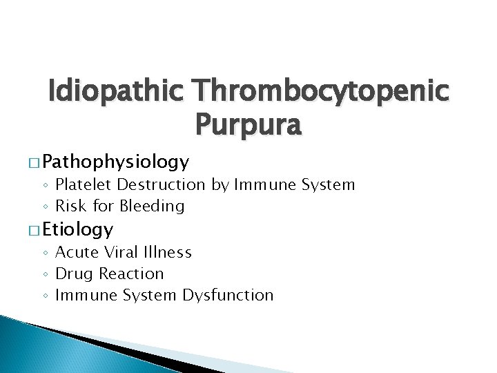 Idiopathic Thrombocytopenic Purpura � Pathophysiology ◦ Platelet Destruction by Immune System ◦ Risk for