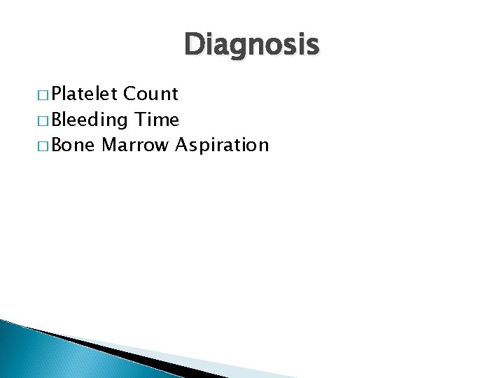 Diagnosis � Platelet Count � Bleeding Time � Bone Marrow Aspiration 