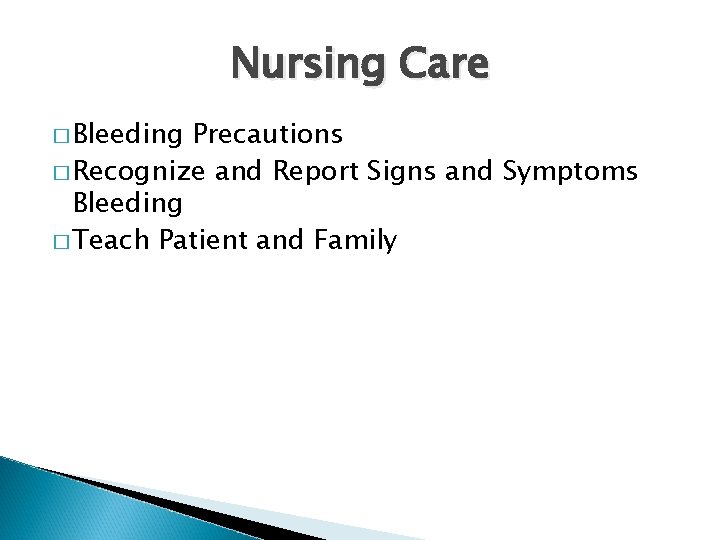 Nursing Care � Bleeding Precautions � Recognize and Report Signs and Symptoms Bleeding �
