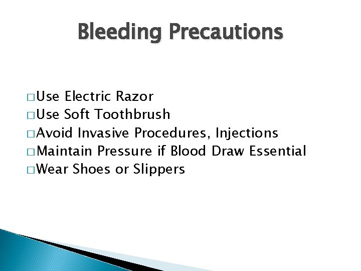 Bleeding Precautions � Use Electric Razor � Use Soft Toothbrush � Avoid Invasive Procedures,