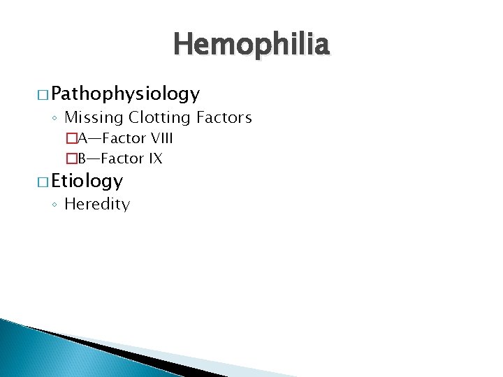 Hemophilia � Pathophysiology ◦ Missing Clotting Factors �A—Factor VIII �B—Factor IX � Etiology ◦