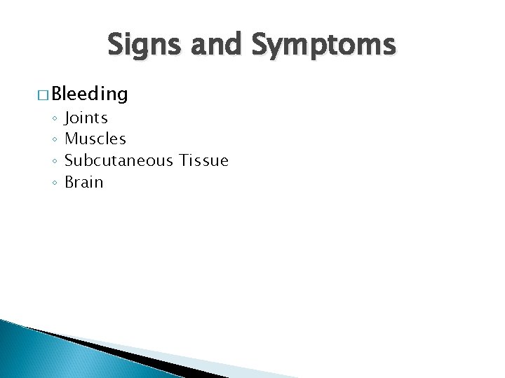 Signs and Symptoms � Bleeding ◦ ◦ Joints Muscles Subcutaneous Tissue Brain 