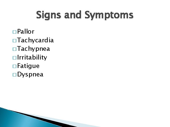 Signs and Symptoms � Pallor � Tachycardia � Tachypnea � Irritability � Fatigue �