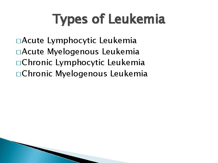 Types of Leukemia � Acute Lymphocytic Leukemia � Acute Myelogenous Leukemia � Chronic Lymphocytic