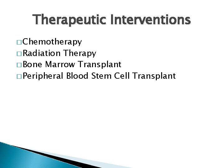 Therapeutic Interventions � Chemotherapy � Radiation Therapy � Bone Marrow Transplant � Peripheral Blood