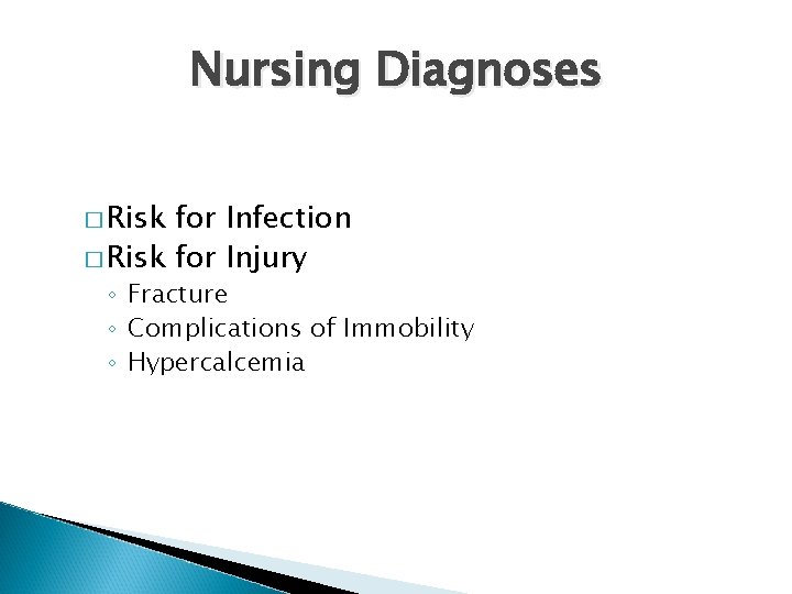 Nursing Diagnoses � Risk for Infection � Risk for Injury ◦ Fracture ◦ Complications