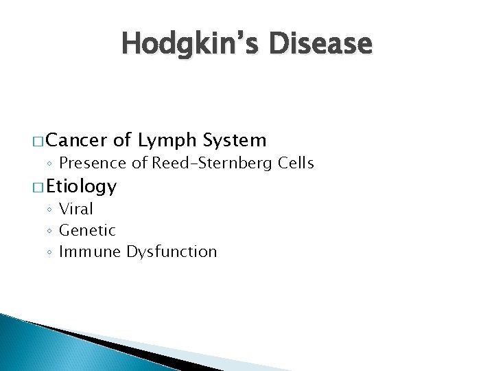 Hodgkin’s Disease � Cancer of Lymph System ◦ Presence of Reed-Sternberg Cells � Etiology