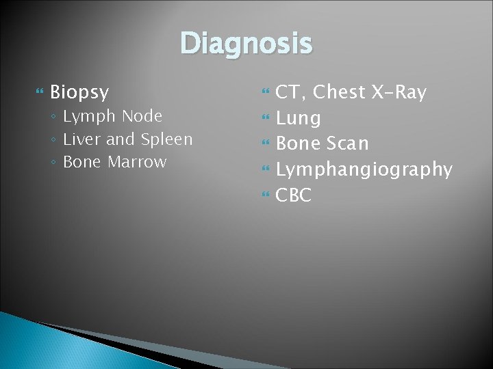 Diagnosis Biopsy ◦ Lymph Node ◦ Liver and Spleen ◦ Bone Marrow CT, Chest