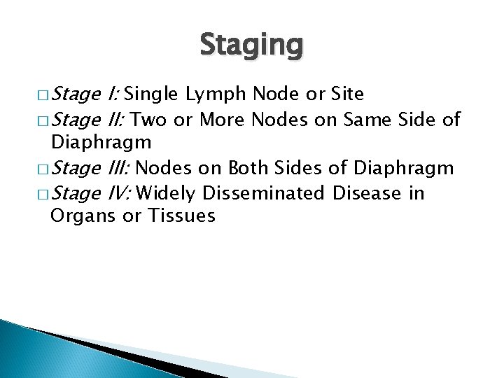Staging � Stage I: Single Lymph Node or Site � Stage II: Two or