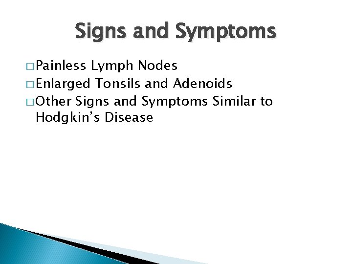 Signs and Symptoms � Painless Lymph Nodes � Enlarged Tonsils and Adenoids � Other