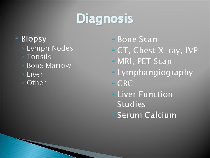 Diagnosis Biopsy ◦ ◦ ◦ Lymph Nodes Tonsils Bone Marrow Liver Other Bone Scan