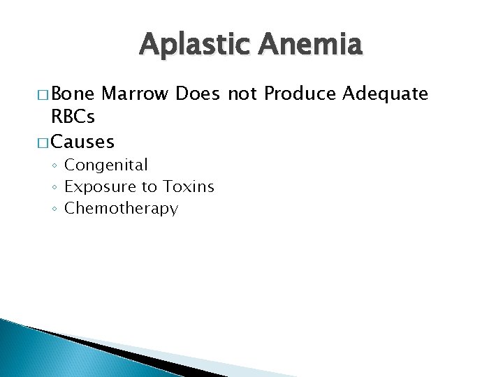 Aplastic Anemia � Bone Marrow Does not Produce Adequate RBCs � Causes ◦ Congenital