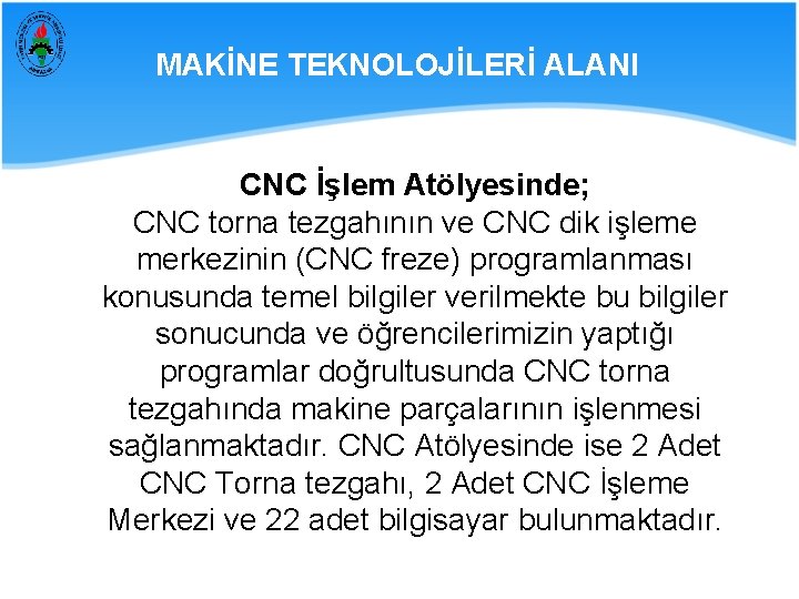 MAKİNE TEKNOLOJİLERİ ALANI CNC İşlem Atölyesinde; CNC torna tezgahının ve CNC dik işleme merkezinin