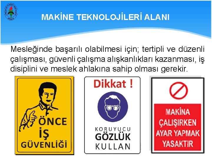 MAKİNE TEKNOLOJİLERİ ALANI Mesleğinde başarılı olabilmesi için; tertipli ve düzenli çalışması, güvenli çalışma alışkanlıkları