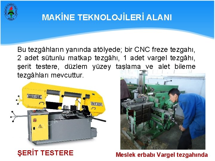 MAKİNE TEKNOLOJİLERİ ALANI Bu tezgâhların yanında atölyede; bir CNC freze tezgahı, 2 adet sütunlu