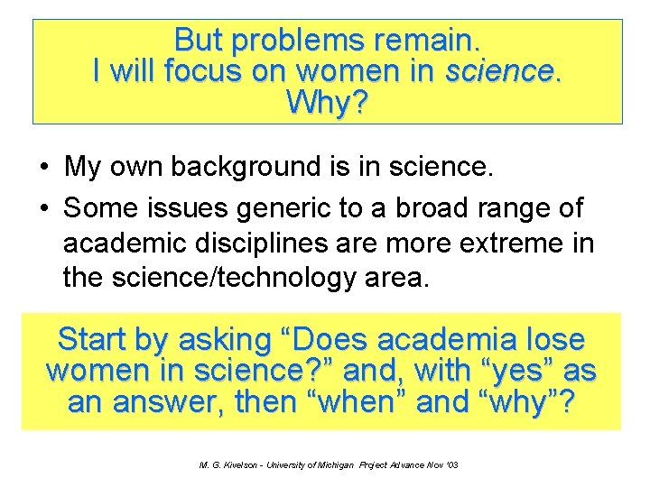 But problems remain. I will focus on women in science. Why? • My own