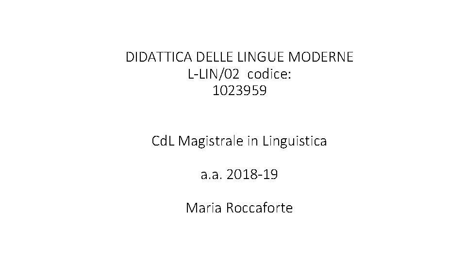 DIDATTICA DELLE LINGUE MODERNE L-LIN/02 codice: 1023959 Cd. L Magistrale in Linguistica a. a.