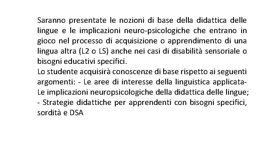 Saranno presentate le nozioni di base della didattica delle lingue e le implicazioni neuro-psicologiche