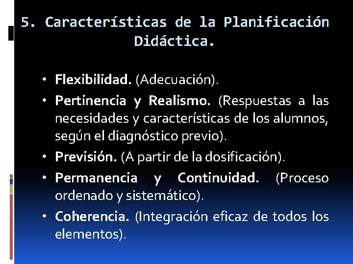 5. Características de la Planificación Didáctica. • Flexibilidad. (Adecuación). • Pertinencia y Realismo. (Respuestas