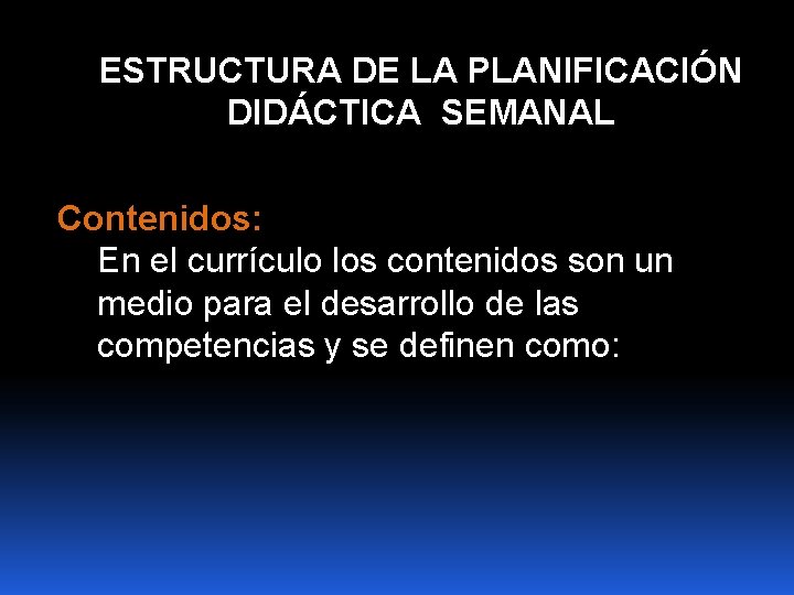 ESTRUCTURA DE LA PLANIFICACIÓN DIDÁCTICA SEMANAL Contenidos: En el currículo los contenidos son un