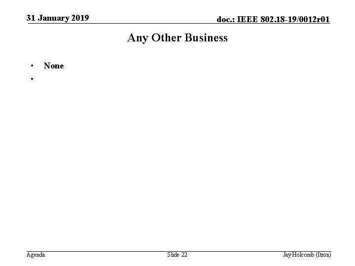 31 January 2019 doc. : IEEE 802. 18 -19/0012 r 01 Any Other Business