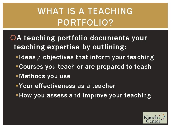 WHAT IS A TEACHING PORTFOLIO? A teaching portfolio documents your teaching expertise by outlining: