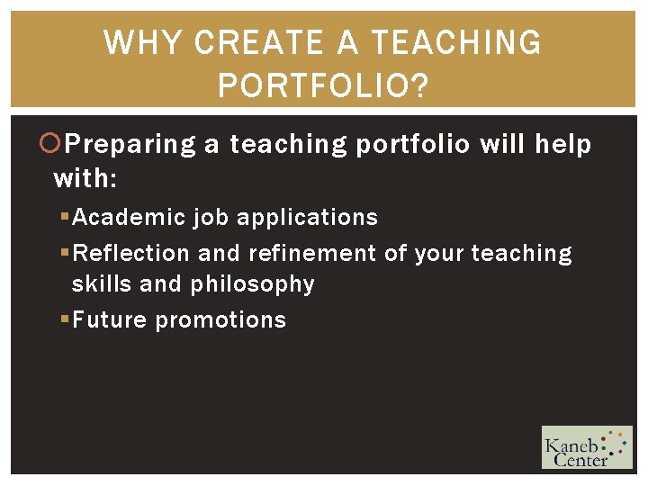 WHY CREATE A TEACHING PORTFOLIO? Preparing a teaching portfolio will help with: § Academic